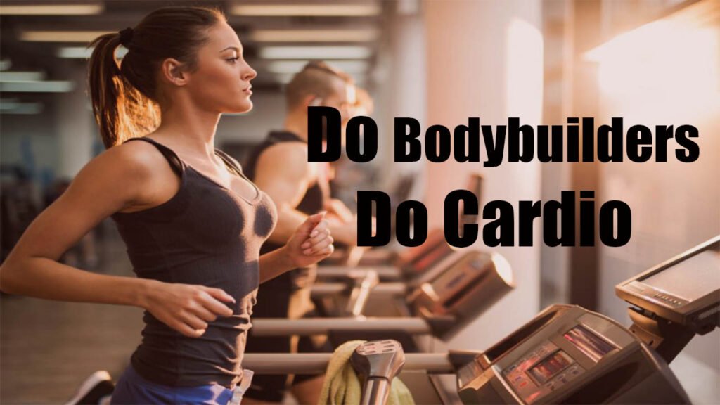 do-bodybuilders-do-cardio-importance-of-cardio-for-bodybuilders